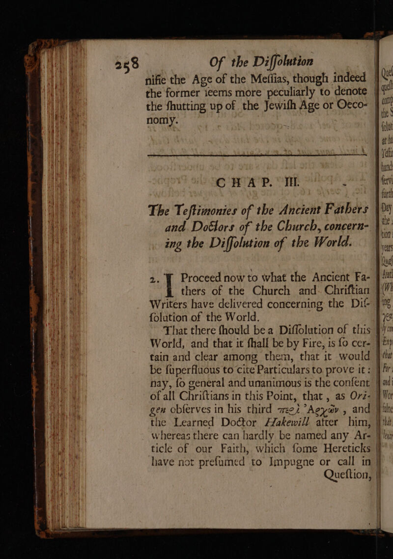 the former ieems more peculiarly to denote nomy. — CHAP. IEE é and. Dotlors of the Church, concern- ing the Diffolution of the World. &gt;. ¥ Proceed now to what the Ancient Fa- thers of the Church and- Chriftian {olution of the World. A (ott Bat it (au hand a ervi farth Day tie : k tion Byars dud Autl tZ = = =e ~ _—— i. the Learned Doctor Hakewill atrer him, whereas there can hardly be named any Ar- ticle of our Faith, which fome Hereticks have not prefumed to Impugne or call in Queftion, | i th 4 7 Wat } I Dung: 4 HAT . | | :