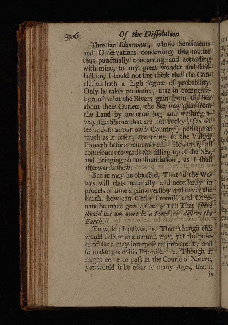 Thus’far’ Blancanus',: whofe ‘Sentiments: and Obfervations' concerning: this: snatter- thus; punctudlly! concurring: and! according with! mine, to: my: great: Wonder ahid*fatit! faction; I:could' not but think that the Cott clufion hath a high degree! of probability” Only. he takes no notice,’ that in -compenta- tion-of what thé Rivers ‘gain trom thé Sea’ about: their Outlets;:the Sea may gai? fronr way: the:SHoresthat are not’rocky;! (as we* i . ee aaet ER Ee Proverbsbeforexremhembréd? However! all! and bringing on aa Thatidation’ ; ‘as T-fhal afterwardsthew; 2°00°9 | Void Svat 5 yet would it be after fo many Ages, that it is | not gong of itl fil nay iaviate : mi Abel Mp at ig ae ml oti 1 V4 quel que j Univ onc gpa Ate § Aierm ali gLanh | st yes t m: lay That 14 i | nea \ v