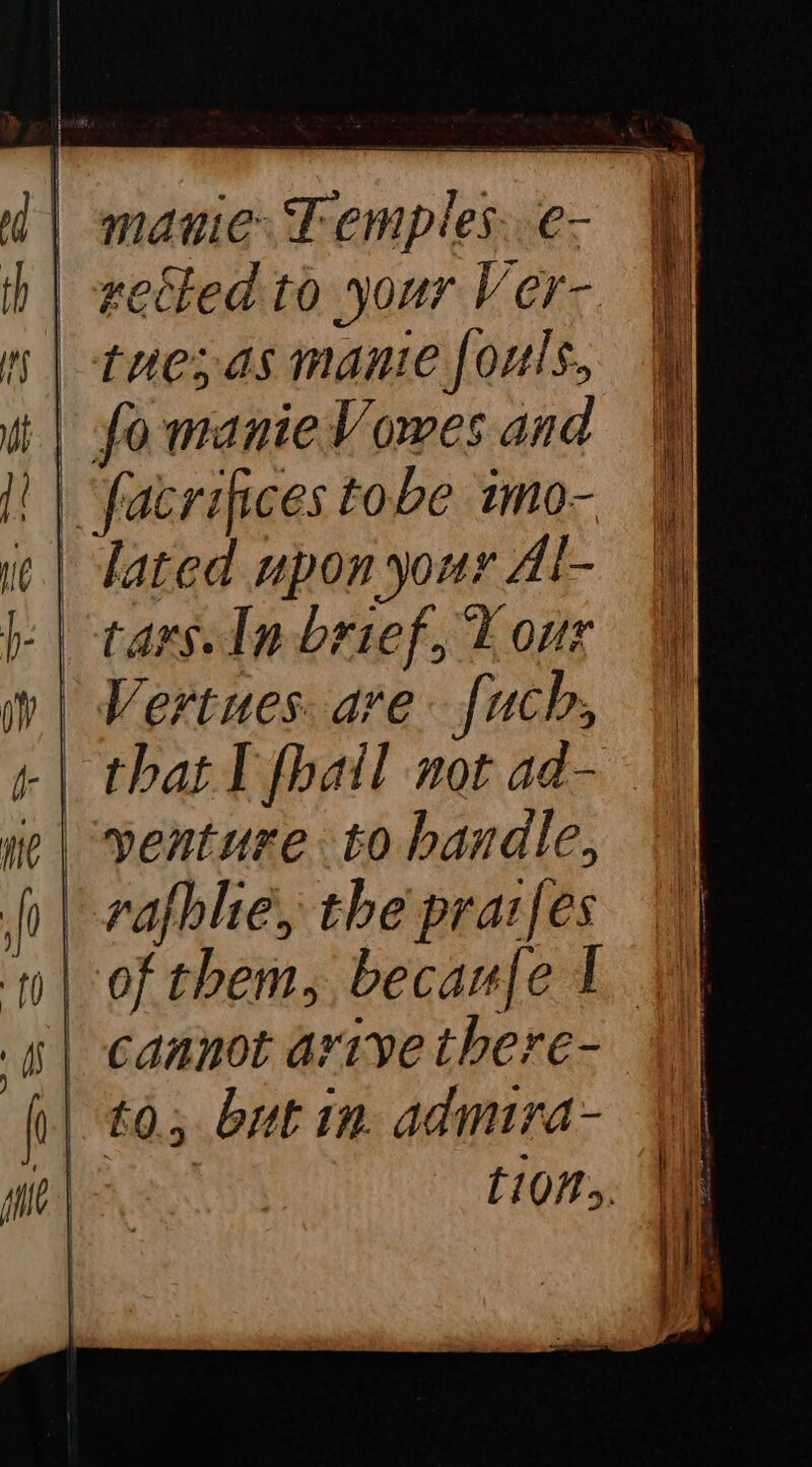nn. À —= =P = == 1 manie Temples. e- zected to your Ver- tue; as manie fouls. facrifices tobe 1mo- lated upon your Al- Vertues ave fuch, yenture to handle,