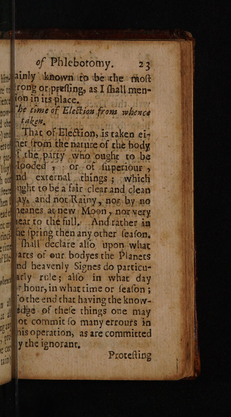 tthe party whovought to be looded ; : or -of fuperiour, nd external things ; :which night to be a fair clear.and clean ear to che full, And rather in fhall declare allo upon. what arcs ot eur bodyes the Planets ind heavenly Siones do particu- | hothe end that havine the know- tdge of thele things one may ot commit {fo many erroufs in Protefting