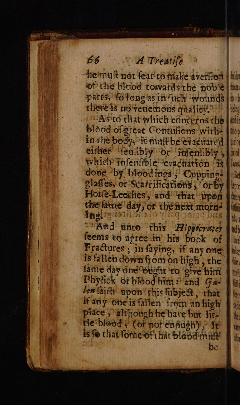 paris, 116 fons as in uch ‘wounds | ini there is no‘venemous qualieÿ.2 + ti UASseo that which concerne the | ai ine,’ iS . à Aad: unco ‘this Hippocrates Fuh feems to agree in his book of Phy Fractures; in faying, if any one | hil; is fallen down from On hich , the | di fame day éné Suche ‘to otve him Di Phyfick of bod him and Ga | iy len laity upon’ this fubje%, that FP ty ifany Oneisfillen from an hich § 4 plate , althoneh he hate but tin’ À à tle’bleed (or not eneushy; fe Fw is fe thatfomeot harblesdimae à 4 3 be