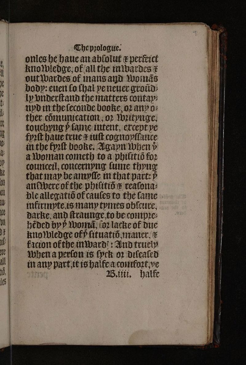 knowledge, of all the in wardes ⁊ out wardes of mans and womas body: euen ſo ſhal ve neuer groũd⸗ ly vnderſtand the matters contay⸗ ther cömunication 02 Writrnge, touchyng y lame intent. except pe in the fyꝛſt booke. Agayn when v a woman cometh to a philitiõ foꝛ counceil, concernyng ſume thyng that may be amyſle in that part: p anſ were of the philitiõ a reaſona⸗ infirmyte is many tymes obſcure. darke and ſtraunge to be compꝛe⸗ hẽded by P Word, oꝛ lacke of due knowledge ofp fituatio, maner. € in any part, it is halte a comtoꝛt, ve — i ae 5 he a 85 — — 8 — — — ̃ — EE FSET — — — seep — ESS — . ̃ ß ——— —— p p p pp — SS — — = = — = — r — — — — — — ä — SS — — D — = 2 ͤ K — — — Ss — 5 : — 5 Ces 2 Sigs pe ag. * = 8 — ———ů—ů . 6——— — — , 5% —̃ ͤ — — — can == — — pees 8 e — —— ñ— tn — — — m— ä — 3