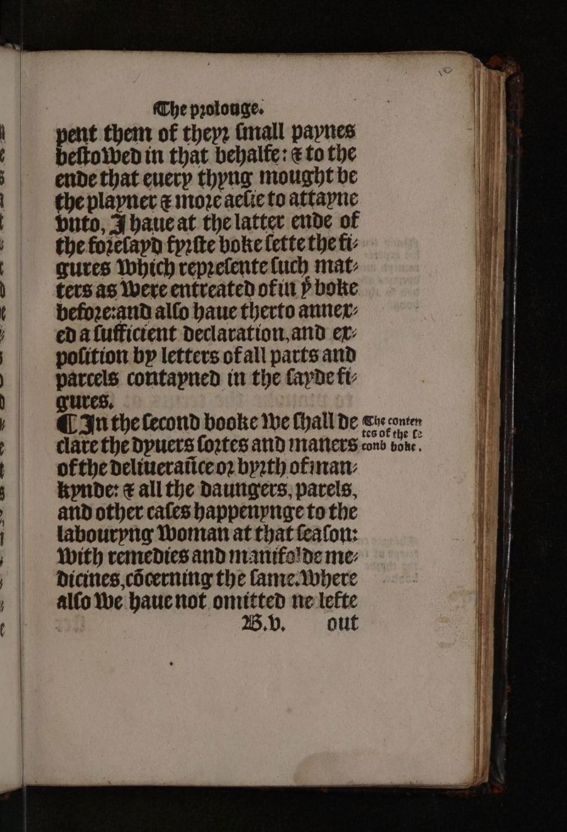 es Gav *- Ne —_ ss Se <2 ae ee aC) Qe OE On eee ee ae ee The pꝛolonge. beſtowed in that bebalfe: c to the ende that euery thyng mought be vnto, J haue at the latter ende of the foꝛelayd fyꝛſte boke lette the fi⸗ gures which repꝛelente fuch mat⸗ befoꝛe:and alſo haue therto anner⸗ ed a ſufficient declaration, and er⸗ pofition by letters of all parts and parcels contayned in the layde tv ofthe deliueraũce oꝛ byꝛth of man⸗ kynde: c all the Daungers, parels, and other cafes happenynge to the labouryng woman at that ſeaſon: with remedies and manitolde me⸗ dicines, cõerning the lame. where alſo we haue not omitted ne lette ive 75D, out Pe ee = — atk eee — —— Re EES EO ore 8 5 1 — alten — 27... ͤ ͤ ͤ v B — . = — — —— — — . ——x— ̃ ̃ ag ee ͤ̃ ae of ̃ —— ——̃ ü —ä— a e * r — ö Shas — 5 ee — 8 - — ay z 2 1 — — — — = — 2 the ean Fe - . SSS eA re . ; — ki — ee ot — — — =