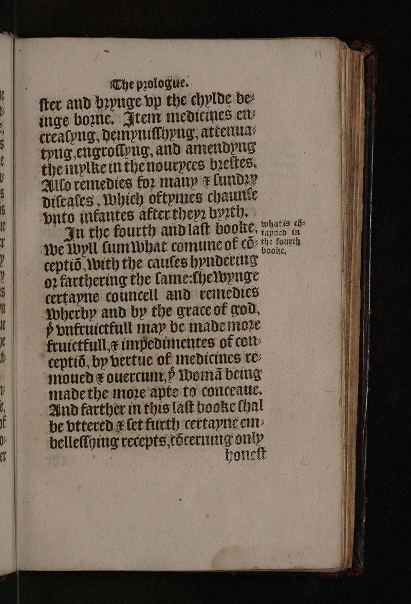 ſter and bꝛynge bp the chylde be inge boꝛne. Item medieines en⸗ crealyng, demyniſſhyng, attenua⸗ tyng engroſlyng. and amendyng Allo remedies for many ¢fundr? dileales, Which oftymes chaurite pnto infantes after thep2 byꝛth. ceptid with the caules hyndering or farthering the Came-thevopnse certayne councell and remedies wherby and by the grace of god, 5 vnkruictfull may be mademoꝛe kruictfull æ impedimentes of con ceptiö, by vertue ot medicines ve znoued x ouercum ) womã being made the more apte to conceaue. be vttered let furth certayne ein belleſſhing recepts cõcerning only %%% OnE