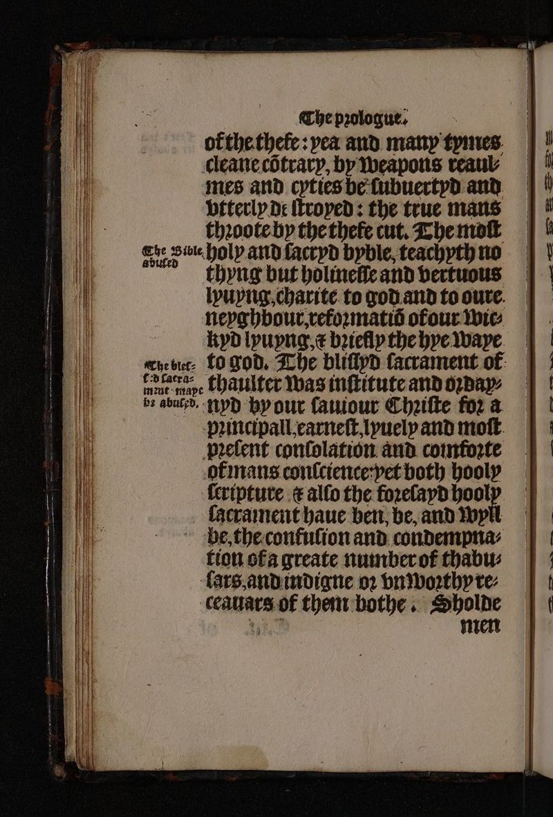 ofthe theke: yea and many tymes cleane cõtrary, by weapons reaul⸗ mes and cyties be ſubuertyd and vtterly de ſtroyed: the true mans thꝛoote by the theke cut. The moſt ere we holy and lacryd byble, teachyth no thyng but holinelſe and vertuous lyupig,charite to god and to oure neyghbour . retoꝛmatid ofour tie kyd lyuyng. bꝛiefly the hye wave pꝛincipall earneſt, lyuely and moſt pꝛeſent conſolation and comtoꝛte ol mans conſcience:pet both hooly ſeripture t allo the foꝛeſayd hooly lacrament haue ben, be, and wyll be, the contulion and condempna⸗ kion ofa greate number ot thabu⸗ lars, and indigne oꝛ vn woꝛthy re⸗ ceauars ot them bothe. Sholde ti men : Ss — A r r