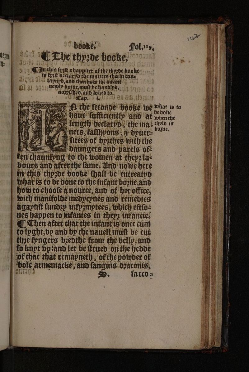 = boote, ＋ ol. ne, The thyꝛde booke. 3 n this Evatt e happiter of the thyꝛde booke Is kpiſt declarpd the matters therin tons tapnyd, and then how the infant newly boꝛne, mutt be handlpd, Ac and 1015 Oe bas 8 Cap. @ 1 k vers kalchpons &amp; dpuer⸗ e 4 liters ot byzthes with the EE daungers and parels ok⸗ ken ch chaͤunſyng to the women at theyꝛ la⸗ bouts and after the fame. Ind noe here nes happen to inkantes in they inkancie⸗ S. la rco⸗