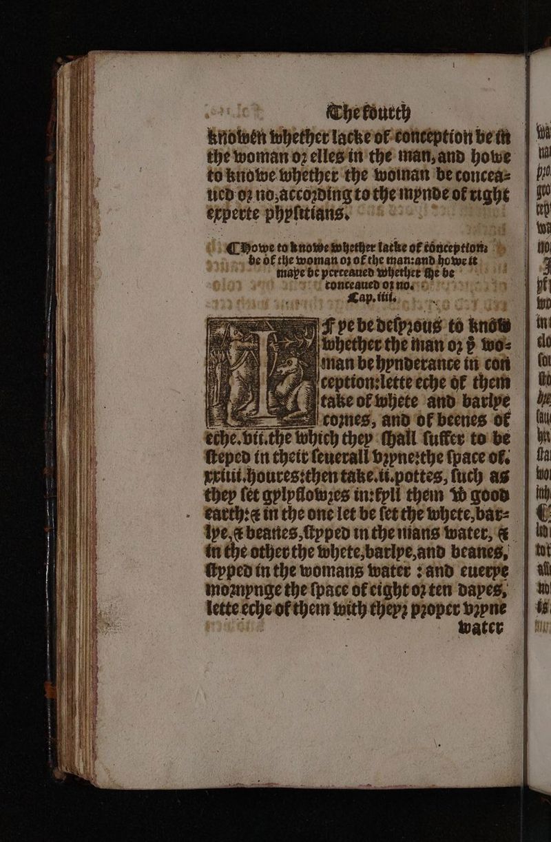 the woman oꝛ elles in the man, and howe ued oꝛ no, accoꝛding to the mynde of right experte phylitians. Chowe to knowe whether lacke of könception: be of the woman oz of the man: and ho we it mape be perteaued whether Me be tonteaued of no. Weh ik! cecption: iette eche or them Sa copes, and of beenes OF | ltl Seaman which they hall ſuffer to be ſteped in their leuerall bꝛyneꝛthe ſpace of, xxiiii.houres:then take.li.pottes, ſuch as they ſet gylyllowꝛes in: kyll them w good earth in the one let be let the whete, bar⸗