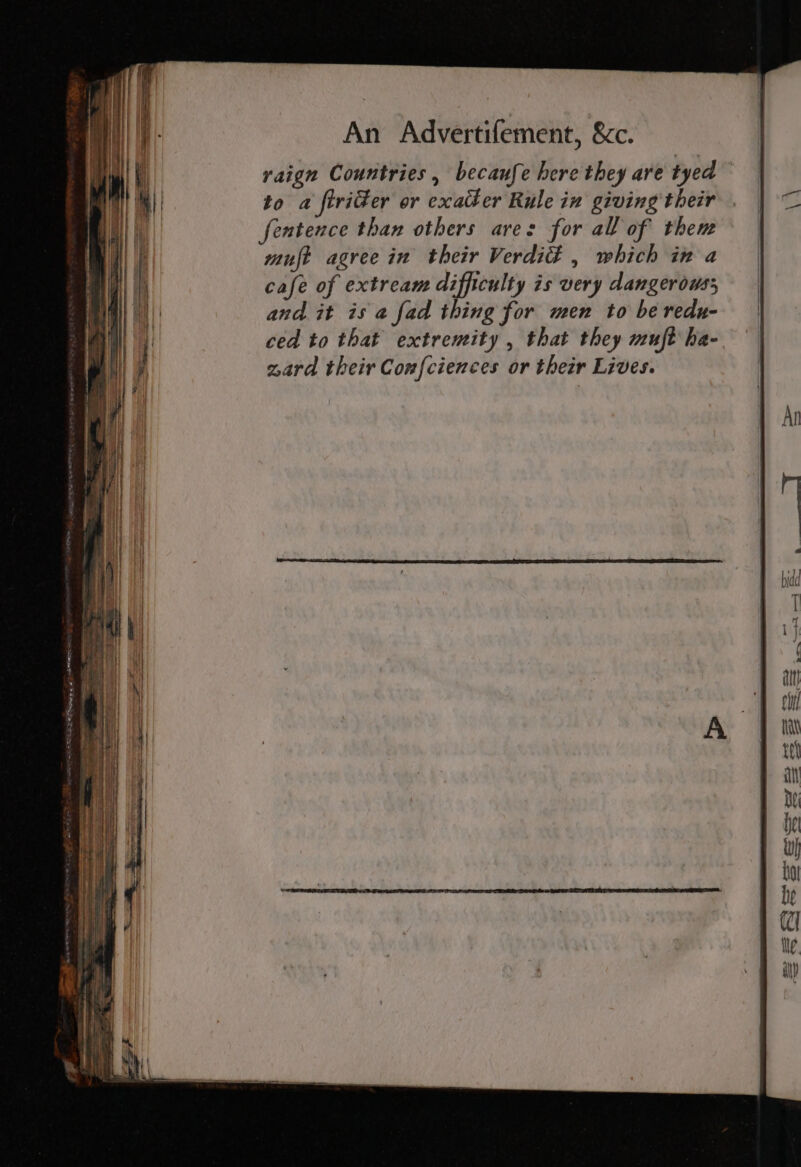 raign Countries, becaufe here they are tyed to a ftrider or exatber Rule in giving their | fentence than others ares: for all of thew muft agree in their Verdict , which in a cafe of extream difficulty is very dangerous; and it is a fad thing for men to be redu- ced to that extremity , that they muft ha- zard their Conf{ciences or their Lives.