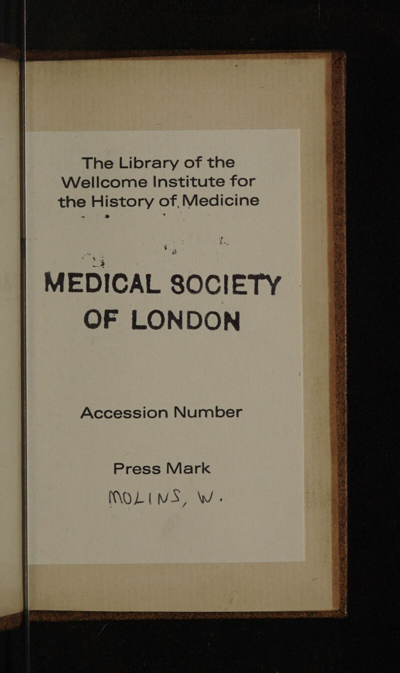 | The Library of the | Wellcome Institute for | the History of Medicine MEDICAL SOCIETY OF LONDON Accession Number Press Mark MoLi vs, WwW. , LU, GE ree Pie TO, Stl ee Pee * x od Se NI Ti anes SEES es oo ie SERS . este QBS ESR AGEN LM “ A) ed AT ig ts Oy LP ie oo ae : er, a ae St nT Le! Nw SN EE OA &lt;—— i 2 RPE rene prnennrtt® Winifred ~~ Sage Oa RA SIRT de ee Re ISS Pin