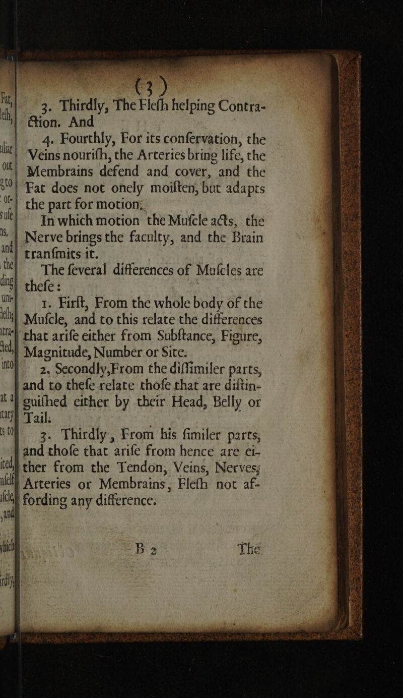 3 hiedly, The Fleth helping Contra- ion. And 4. Fourthly, For its confervation, the Veins nourifh, the Arteries bring life, the Membrains decid and cover, “and the Of In which motion the Mufcle acts, the tran{mits it. The feveral differences of Mufcles are 1. Firlt, From the whole body of the . Secondly,From the diffimiler parts, 3. Thirdly, From his fimiler parts, - &gt; aaa: afE ot : Tm, - es his ee az.2 went ee ast a Seat Sree ao ae ie So ST nae nettle