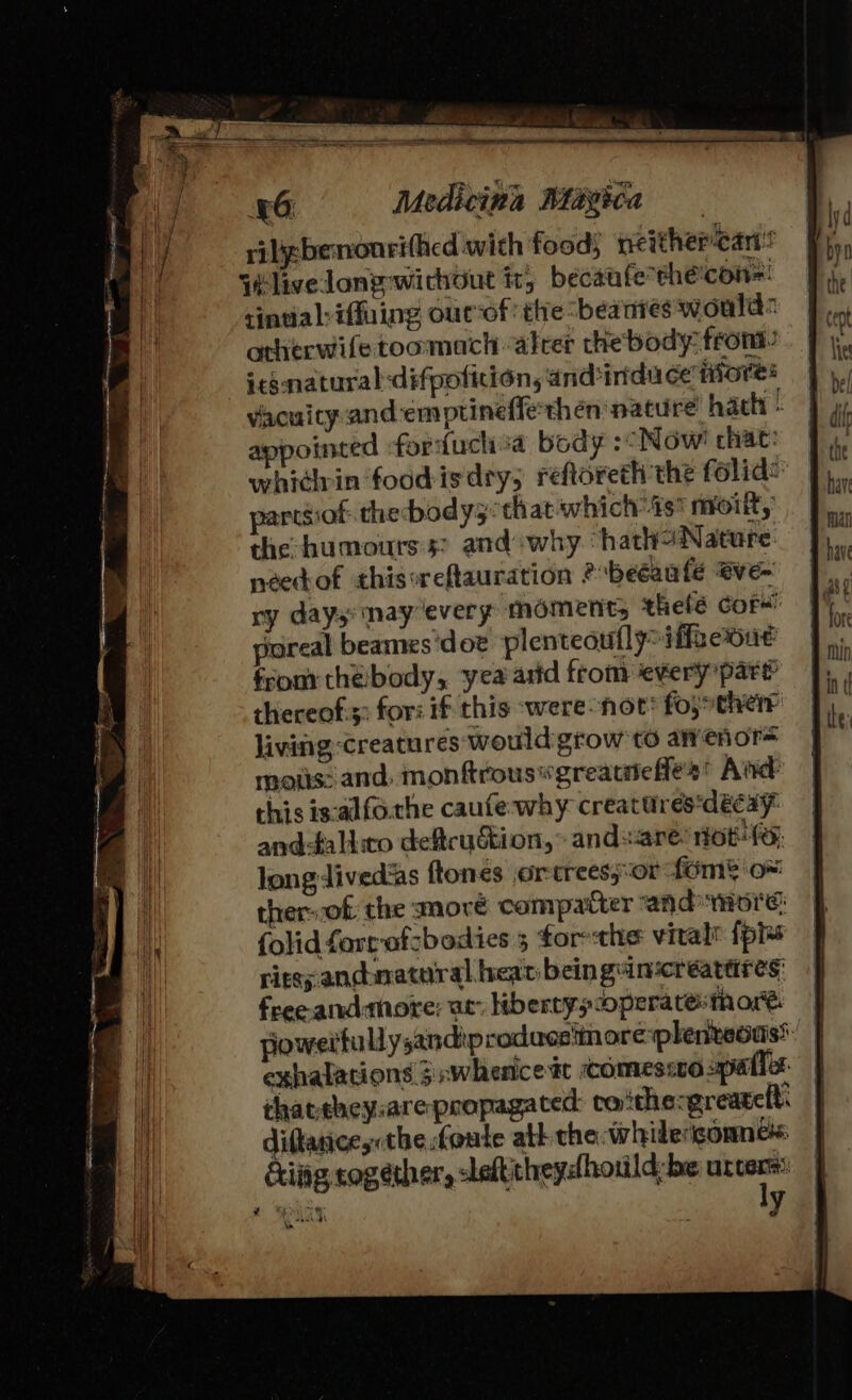 ry daysnay'¢ poreal beames'dot p fron: théibody, yea ard from every pare thereof.s: for: if this -were-not® fo; ther living-creatures would grow t6 atrenor= mois: and. monftrous*greatiteffes’ And this is-alforhe caufe-why creatures:decay: andfalico deftruction,» andsare: OES: long divedias ftones ortrees;-or fom? o~ ther-of the moreé compatter ‘and msre: folid farratsbodies 3 forthe virale pie riesy andnatural heav bein ginscreatares freeandmore; at libertypcoperatesinore | fioweifullysandiproducsiinore:plenteous® exhalations 3:whenice tt comessto spall | that-eheyiare propagated ve ithe-greatelt: «the foute att the: whilercomes leftitheydhould:be sane y