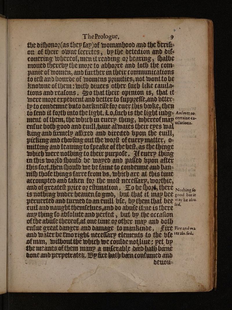 the dithona2(as they fap)of womanhood and the derté- on of theiv otwnctecretcs, bythe detection and du- coucring whereof, men itreading 02 bearing, thalbe nocd thereby the moze to abbogre and loth the com- pante of momen, and further in thee communteations to tei and bouvoe of Momens petutties, not Montfo be knowne ofthem: with dtuers other fuch ike cautla- tions andrealons, So that thetv opinion ts, that tt mere nize expedient and better fo fuppeelle,and diter- Ip tocondemmne bate davikneiie fo2 cucr this bake, then uilations. enfuc both good and curl, baue alates thetr epes wal King and firmely affixed and diveded bpon the eutil, picking and chofing out the moet ofeuerp matter, o- muting andicauing tofpeake ofthe bettas thethinge wbich mere nothing to thet purpote, Ifeuerp thing inthis wold thould be waped and palled bpon atter thistoet,then ould we be fatne to condemne and ban- nith thofe things farve from bs, wbich ave at this tune acconmptea and taken fo2 the mot necellarp, mozthic, andofgreatelt peice o2 clhimation, Dobe thoes, there x rinow isnothtng brderheauenfoged, but that wf map bee good burie rutland naught themlelues,and do abutettaetstbere anp thing fo ablolute and pevied , but by the accation ofthe abute theveoLat one time oz other map and doth and waterbetworight neceflary elements fo the die‘ ** afman, witboutthe which wecouldenotiiue; pet bp the meanes ofthbem many a mikerable deed hath bane bone and perpetrates, Ip tire bath heacontunied and : | deugus ——s es = : a ~ —_ A — EPR SERS meinen os = o z = = —-, — S - — =— a “> 2 A ieee Sa = — “= : SS Aaa ee aaa = Sn Ree —— ~ Se GTS