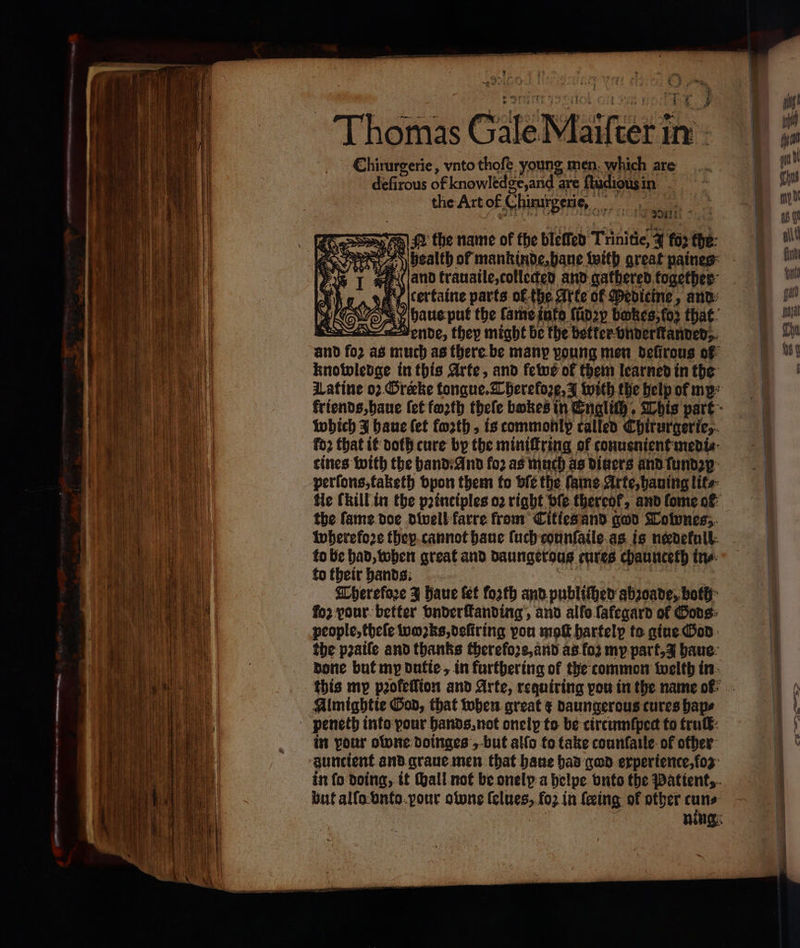 — — — — —— ας 883 Chirurgerie, vnto thoſe young men which are defirous of knowledge, ande are W in the Art of Chinrgeric, a αν, ie 6) 25) bealth of mankinde, haue with great paines land trauaile, collected and gathered together ſeertaine parts of the Arte of Medicine, and Dende, they might be the better vnderlkandedz knowledge in this Arte, and fewe of them learned in the which J haue fet forth , is commonly called Ebiturgertes fo2 that it doth cure by the miniſtring of conuenient medi⸗ είπες with the hand And foꝛ as much as diners and ſundzy perſons, taketh vpon them fo vbſe the fame Arte, hauing lite the ſame doe dwell farre from Cities and god Townes, wherefoꝛe they cannot haue (uch counſaile as is needekull to be had, when great and daungerous cures chaunceth tre to their hands. Therefoꝛe J haue fet forth and publiſhed abzoade, both {ορ pour. better vnderſtanding, and alfo ſafegard of Gods people, theſe woꝛks, deſiring pon moſt hartelp to gine God Almightie God, that when great ¢ daungerous cures bape in pour olone doinges „but allo to take counſaile of other guncient and graue men that haue had god experience, ſoz but alſo vnto pour obone (clues, fo2 in ſeeing of other cun⸗ . —— ——