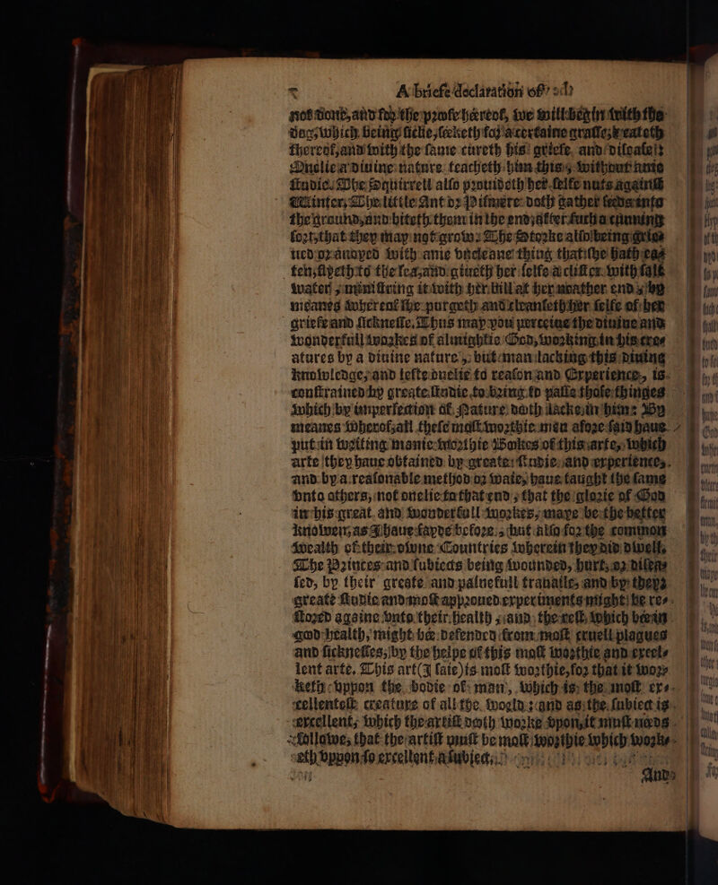 — — * — — ˙ m eee mee * A briefe declaration of? oc? not ond, and for the profehareot, we willbegin with the dog which being füclle, ſceketh fay a tertaine arate, x eateth thereof, and with the ſame cureth his aviefe. and dileale!; Onclie a Divine: nature teacheth him this without anie ſtudie⸗ he fquirreli alſo pꝛouideth her ſelke nuts again Winter, The little Ant dꝛ Pilmete doth gather πα into the ground, and biteth them in the end akter fuch a tunning ued dzanoped with anie vncleane thing that iſhe hath eg ten, ftpeth to the lea, and giueth her lelle a cliſter with ſalt Water sini firing it with her bill at her neather end, un meanes woher ent νο purgeth and xlranſeth her ſelfe af her grieſt and ficknefle, Thus map paw perceiue the din ine and Wonderkull wozkes of almighlie God, wozzing in his cro⸗ atures by a diuine nature, but man lacking this me hnolvlengesand lefte duelte to reaſon and Experience, is which by unperlection of ature) noth lacke in him: By and by a reaſonable method oꝛ Wate, haue taught the ſame vnto athers, not onelie ta that end, that the glozie of God in his great and Sounder ball woꝛkes, mae be the better Wealth ol their oſone Countries wherein they did piwelf, fed, by their greate and palnefull trauatle, and by they god health, might ber dekended rom πο cruell plagues and ſickneſles, by the helpe ul this mot woꝛthie and exeel⸗ lent arte. This art (J laie) is moſt Woꝛthie, foꝛ that it woꝛ⸗ η vppon ſo excellent a ſubied. * τὰ πι εξ οὐ φαν ες -ος” = = — = — — — — ſ— 2 =~ « 4 2 — 22 = .