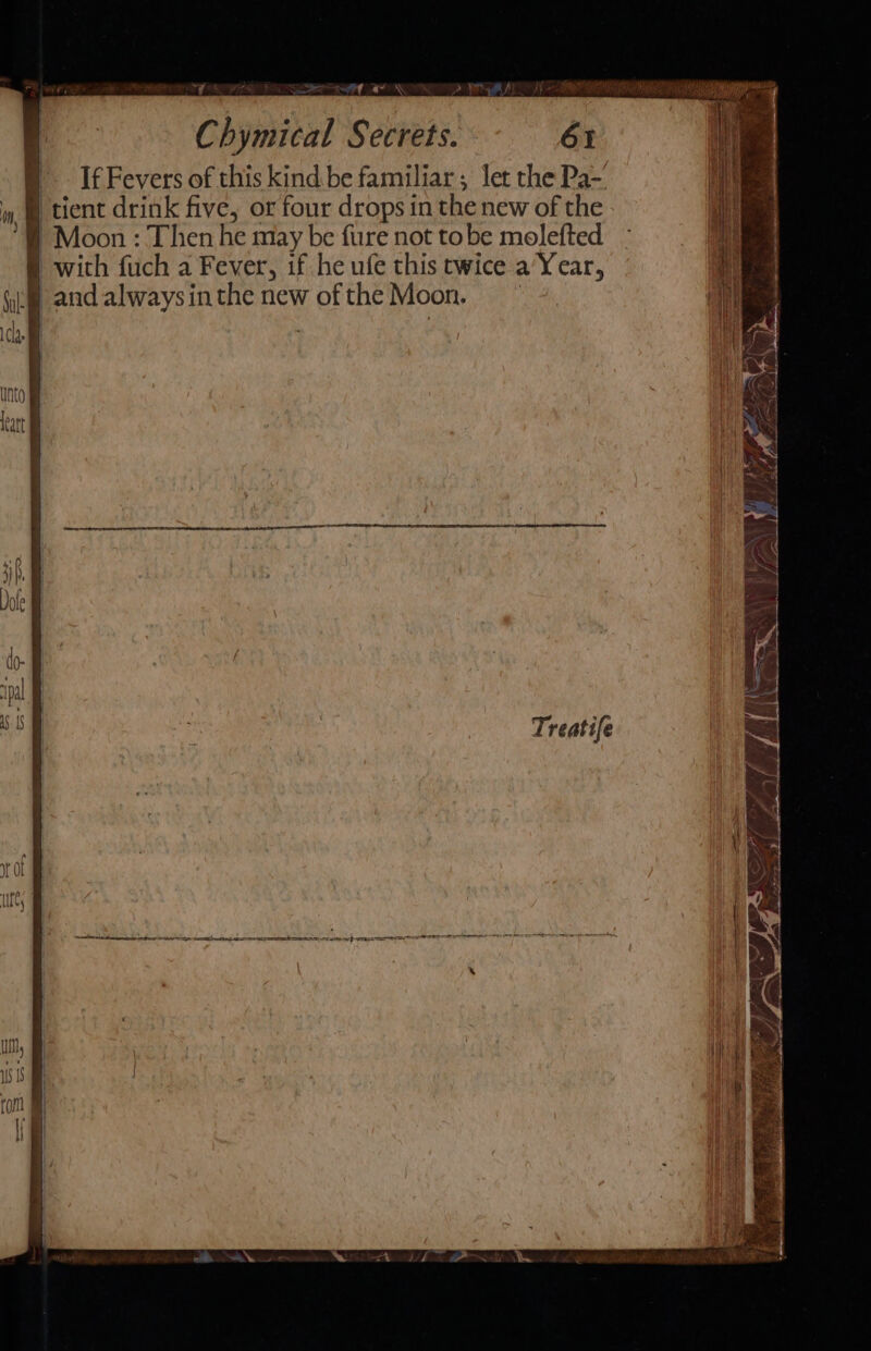 I Mi aed RON Chymical Secrets. 61 If Fevers of this kind be familiar; let the Pa- tient drink five, or four drops in the new of the Moon : Then he may be fure not tobe molefted with fuch a Fever, if he ufe this twice a Year, § andalwaysinthe new ofthe Moon. — « &gt; a = a SS Z pg 4 1 ‘a aE - —\ ? i “a . os \ ie te. ee