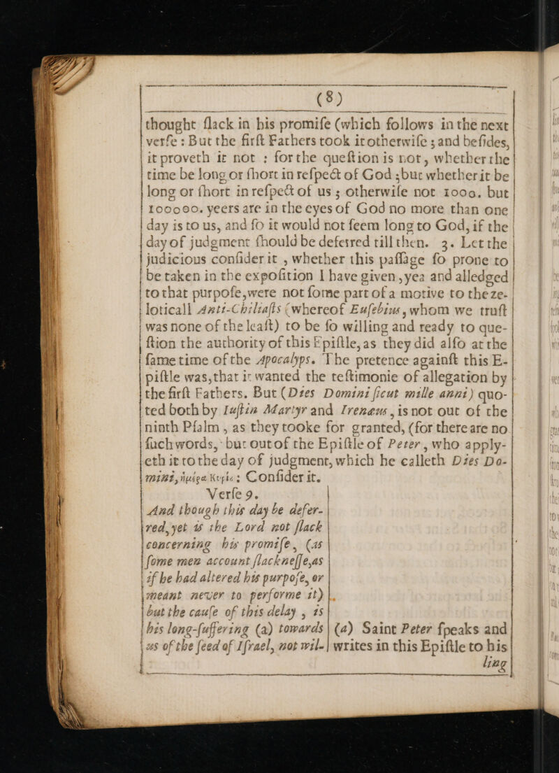 (8) &amp; nforaweths ‘ievande:) for he i | | day of judgment fhould be deferred till then. | judicious confide | be taken in the expofition I have g |tothat purpole,were f not fome partof a motive to iloticall Aatz- | was none of the lcait) to be fo wi illing ands | tion the author | fame time ofthe specalps. | piftle was,thati jthe firft Fathers. But (Dees Domini ficut mille anni) quo- \ted both by Iz ininth Pfalm , as they pope oe prams ted, Sg ria | fuch words, : but outof the Epifth opis: Confider it. | Verle 9. | And though this day be defer- ired, yet w the Lord not flack jconcerning bt promtfe., (45 if ame men account flac chnelfesas if be bad altered his f purpose, or meant never to re er yee eat) | miKt, Hee et K i bu a I ‘ . ge et rena a eS I my A ES