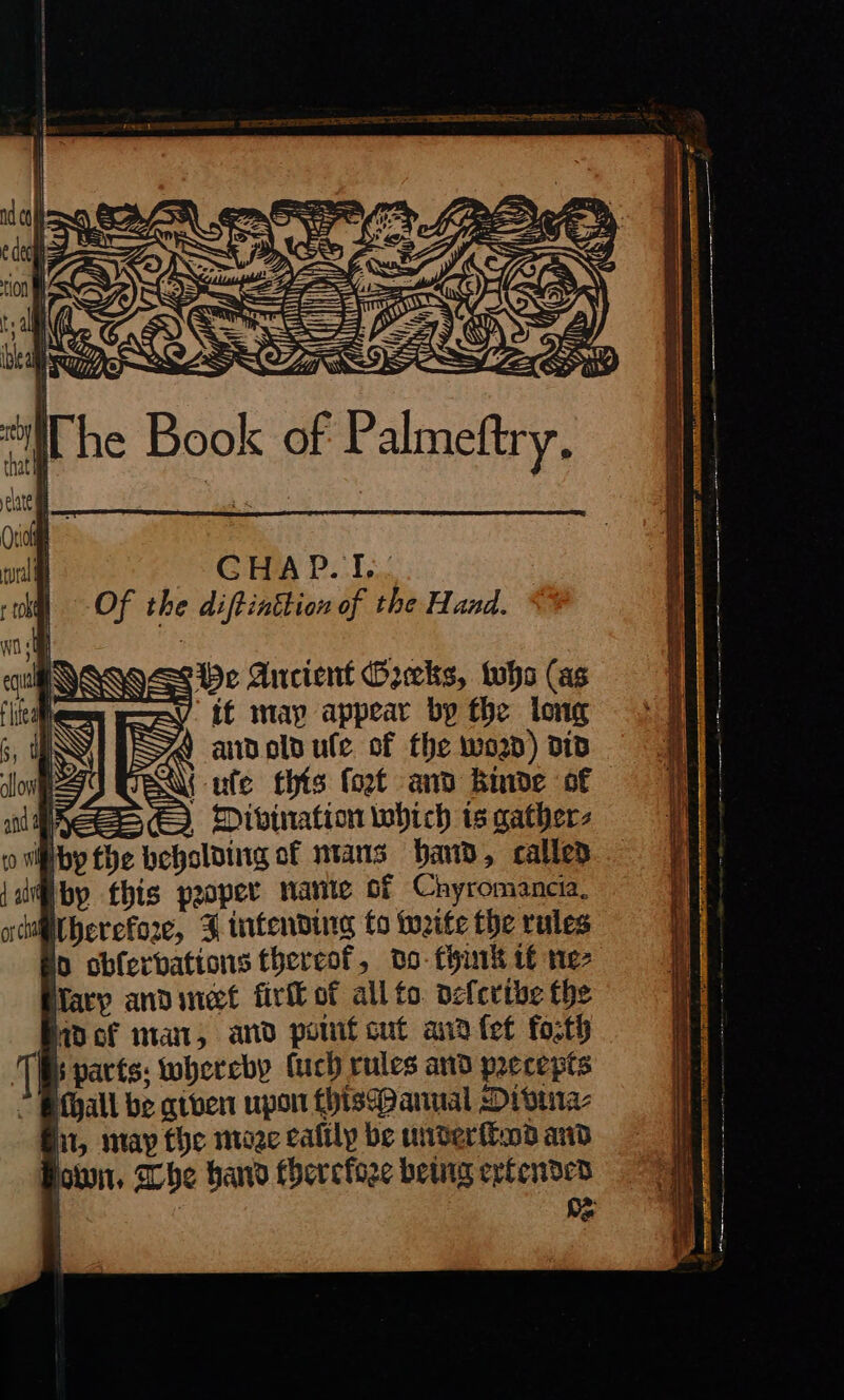 TN. i ul ) — | He Ancient Greeks, who (as if map appear bp the long WW and old ule of the word) did Ze QM ufe this ſort and kinde of Mees © Divination which ts gather- Mary and meet firfl of all to. deſcribe the hadof man, and point cut and ſet fosth Bs parts: whereby ſuch rules and precepts (hall be given upon this Hanual Oivina⸗ n, may the more ealily be underfiod and own, The hand therefore being ertended os eS ‘ anna a ear Sse ep a ae ee ; ; LE RSENS — — — — —— — — —