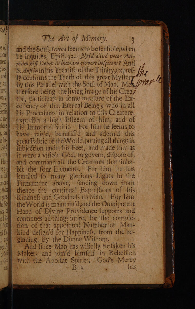 and the Soul, Seveca feemsto * nite, he inquires, Epit. 32, Quid aliud voces Api- mum, ni ft sik tn hum ano ec dice dato if sae S. Aafin' in! 1s T yeath ife- orth eT rinicyexpref ly confit ms th ¢ Truth of this greac Myl{tery By cl sh aralle] ipa t : : sere 8 ve ic liv tor, par ome meafure of the ceiency y at hat Eternal Benet if His Procedings in relat spe lTes Lis Immortal Spirit. have rais’dy beaut id eréarrabric oft teW orld fuojection unde rh My E eet, it were ¢ vilit d, to gover and command alt th et Cr cacur bit th 1¢° four Ele ments. kindle ed {oO . BAH glo Diblieindeit above) thence the -Oatual ~ 7 And TA lavat a: weld GOCE’ xR aay T : gE OES SRA NT IST ee eNOS an i _ Steaxts = Fee: abate 9) anes 1 ail neh Nena isi ee aro y 0 3 eal &amp; Ss ‘DOT ef! cae EO is os nc GRE sinning, 5 aed (irice {alcey b Oe OS cage ad 4 et asian no thet tere