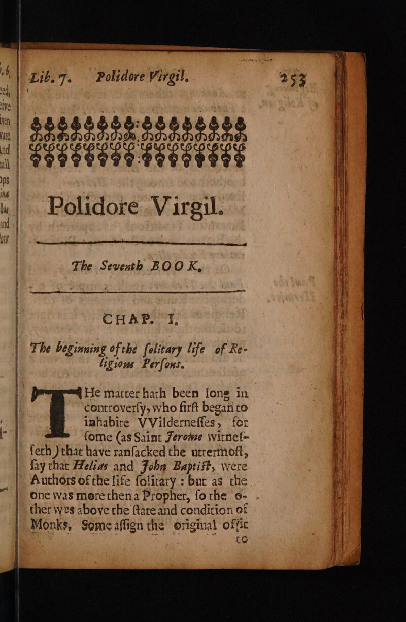 £598 $$S$5555:080% eeorers The Sevesth BOO K, CHAK... 3; The beginning of che felitary life of Re- ligious Perfons. He matter hath been [ong in controverfy, who firft began to iahabire VVilderneffes, for fome (as Saint Jerome witnel- ferh ) thar have ranfacked the urrermoft, fay thar elias and Fobs Baptist, were Authors of the life folicary : but as the one was more thena Propher, fo the o- ther wes above the ftare and condition of Monks, Someaffign the original offic Lo