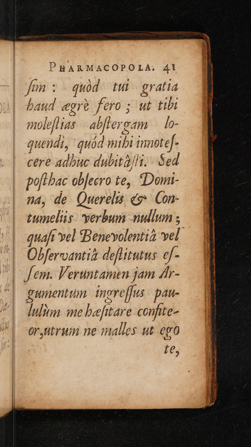 | fun: quod. tu gratia baud cegré fero ; ut tibi quendi, quád mibi inmete[- cere adbuc dubità/li. - éed poftbac objecro te, Doun- nd, de Querels «v Con- tumelis: yerbum nullun ; Obferoantià deflitutus ef- | Jem. Veruntamen jam 4r- | gumentum inoreffus. pau- luli ime befitare confite- or itruin ne malles ut ego fe, iei E RENE E CINES TU UE Uu Lm uou eL EET ETE M j m uc cipum eM pU V um Lm en E z- : -« P D E EAR AUD UE UA CEANATE - AA iz prec I N R ^ z Vg eus at ag ier S IROMÉ cs n ds zs Bates s : —— SIR nc tet sitter i ems QNT Uni zt — M ics Lan uti esae rt