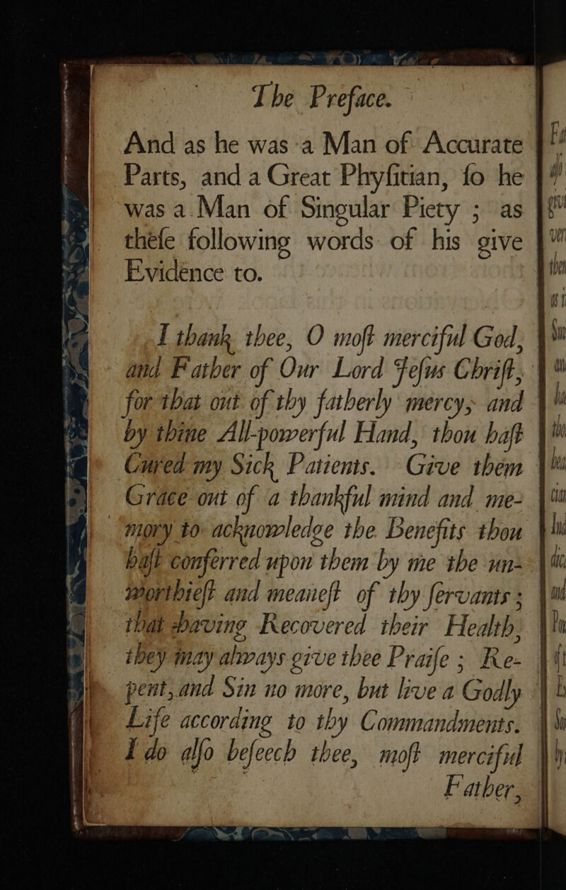 BO AES ONE oBaea BT ER OE ION ey, And as he was a Man of Accurate | was a.Man of Singular Piety ; as 4% Evidence to. I thank thee, O moft merciful God, by thine All-powerful Hand, thou baft wmorthielt and meaneft of thy fervants ; that Paving Recovered their Health: