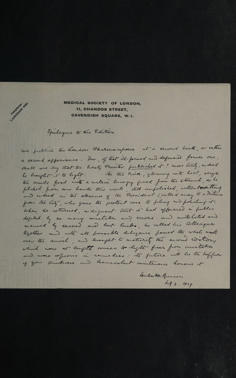 MEDICAL SOCIETY OF LONDON, 11, CHANDOS STREET, CAVENDISH SQUARE, W.l. U^C. oCr^oto^ <U * <u^<r~~C ^ y*J£Z^ * SULc^tt a-fr., <g? ^ • iiz^r a^- U' ,? L fc ^<r^h. A* ttzz ^ IfiA Cr^^cCe ^rr~trz^ ^ c+^/T\ i^x &+ <^- <j>^ ^ «-ex/ ^~~<r~~' ( <*€> fr£c&*c( zrx^ fccz<f c^r^b sZUX f <* /-%*S±JtZL^ - r> c^' cx&^t *.< ^ ^ /£c Pn^«Vo^ ^/- ( c*ofe+. A ^ /AX CcJ^ ^ ( <*J~Co ^«ujui /4£7 < A c*^-4_ fcr ^o-C-^fd^t^- *V'T 4^. X* ^XCD^t^ lAZU- <A- ^ t/c^p^-e^- 4 <2-0 &VX^U</ ^ <W- ( /u <^w <<7—^0*) ^-<y^iAo-CT~l^, *K ALo*r~*-^>A/ ’- 4' i<~. V ~^yM~ : UZ~ ~~6: <’,-■ /K7 {“•fft' i> /^r ^