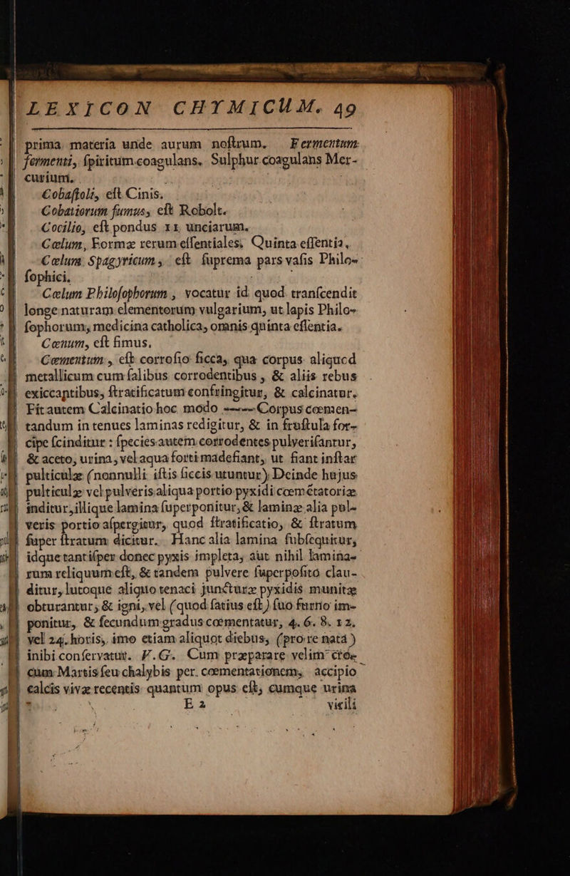 | |              LEXICON    prima. materia unde aurum noftrum. E ermeutum: curiuni. . €oba(tolt, eft Cinis. Cobaiiorum fumus, elt Robolt. Cocilio, eft pondus x1. unciarum. fophici, Celum Phbilofopborum , Caenum, eft fimus, CEN E 2 vicili                                     