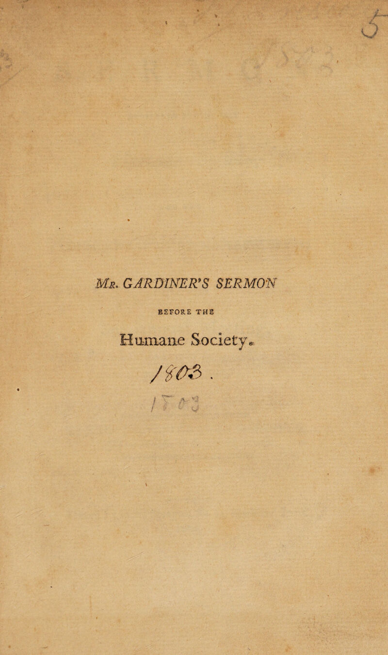 Mr. GARDINER’S SERMON BEFORE THE Humane Society,