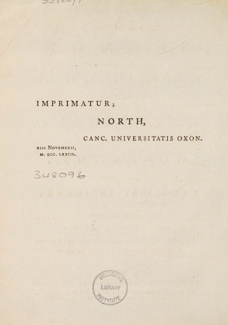 IMPRIMATUR; NORTH, CANC. UNIVERSIT AT I S OX ON. viu Novembris, M. DCC , LX XII la.