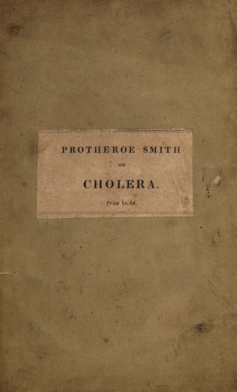 ... v / • PROTHEROE SMITH ON CHOLERA. Price l#* 6d.