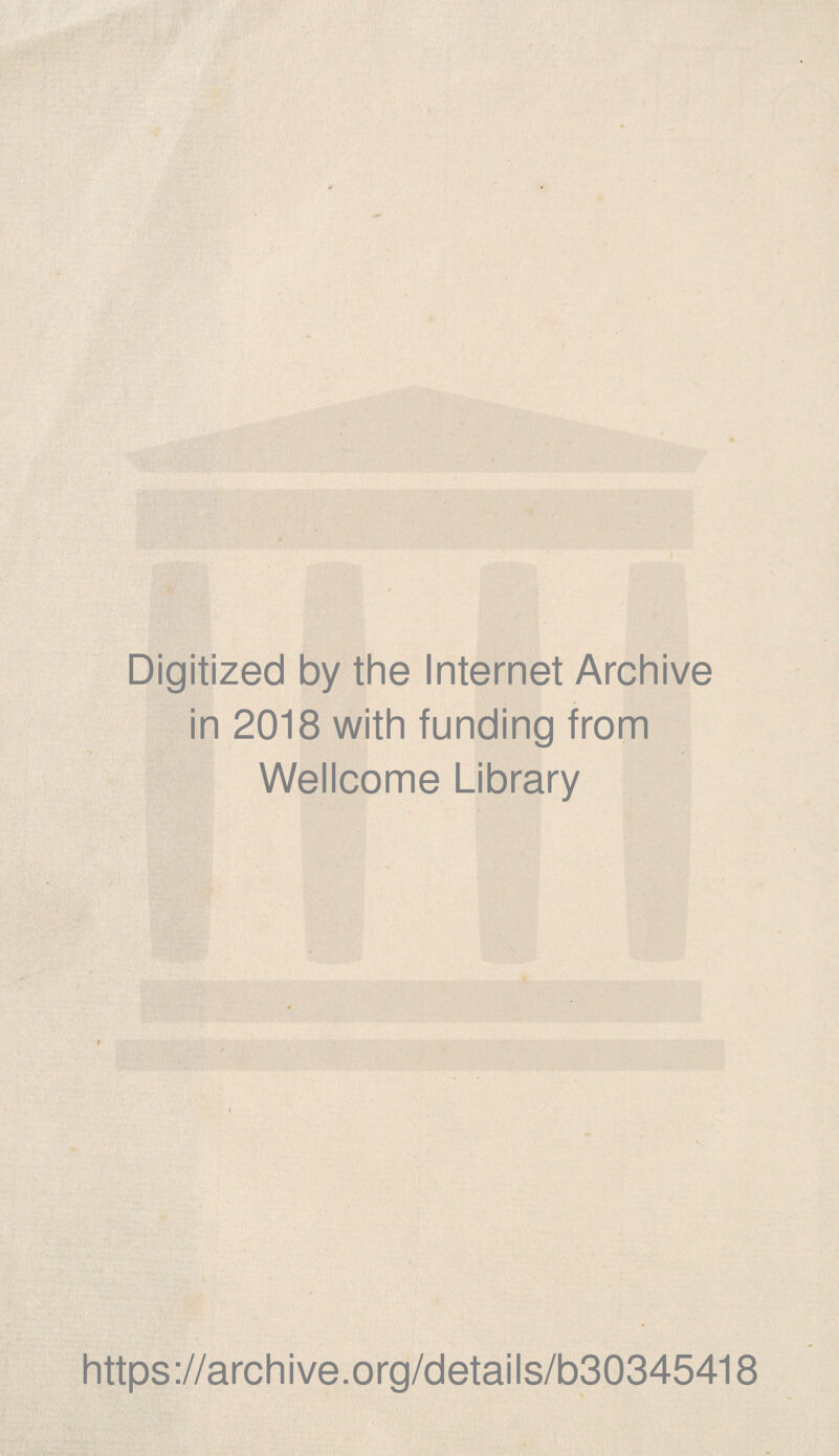 Digitized by the Internet Archive in 2018 with funding trom Wellcome Library * https://archive.org/details/b30345418