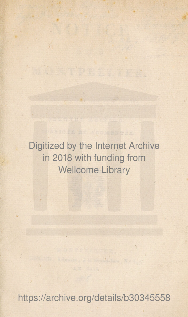 fji \ *■ Digitized by the Internet Archive in 2018 with funding frorp Wellcome Library * i https://archive.org/details/b30345558
