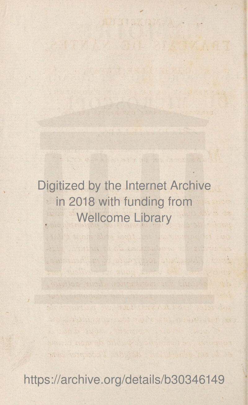 V ; Digitized by the Internet Archive in 2018 with funding from Wellcome Library * ' ■ https://archive.org/details/b30346149