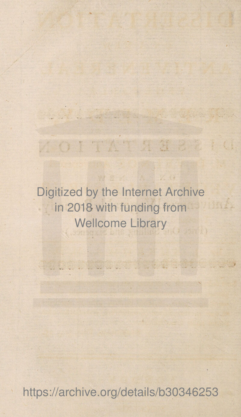 Digitized by the Internet Archive in 2018 with funding from Wellcome Library https ://arch i ve. o rg/detai Is/b30346253