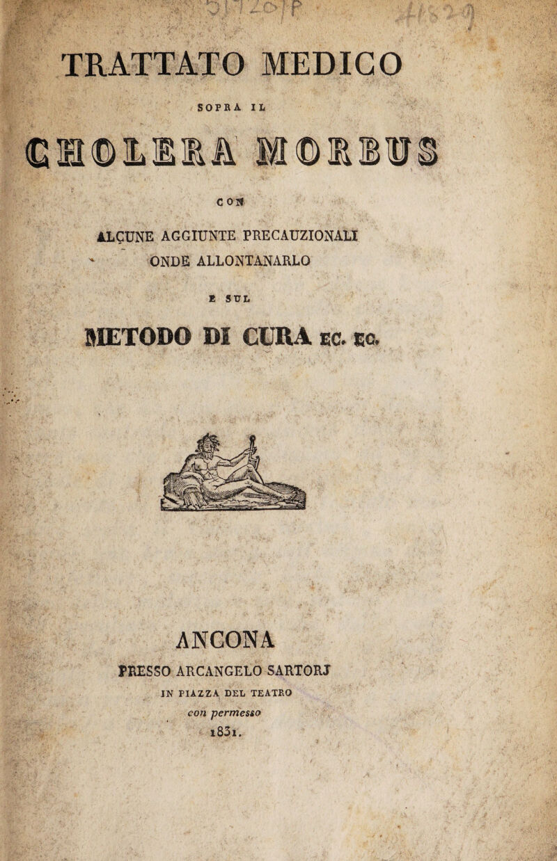 TRATTATO MEDICO SOPRA IL con ALCUNE AGGIUNTE PRECAUZIONALI ' ONDE ALLONTANARLO E SUL METODO DI CURA ec. ec. ANCONA PRESSO ARCANGELO SARTORI IN PIAZZA DEL TEATRO con permesso l83i.
