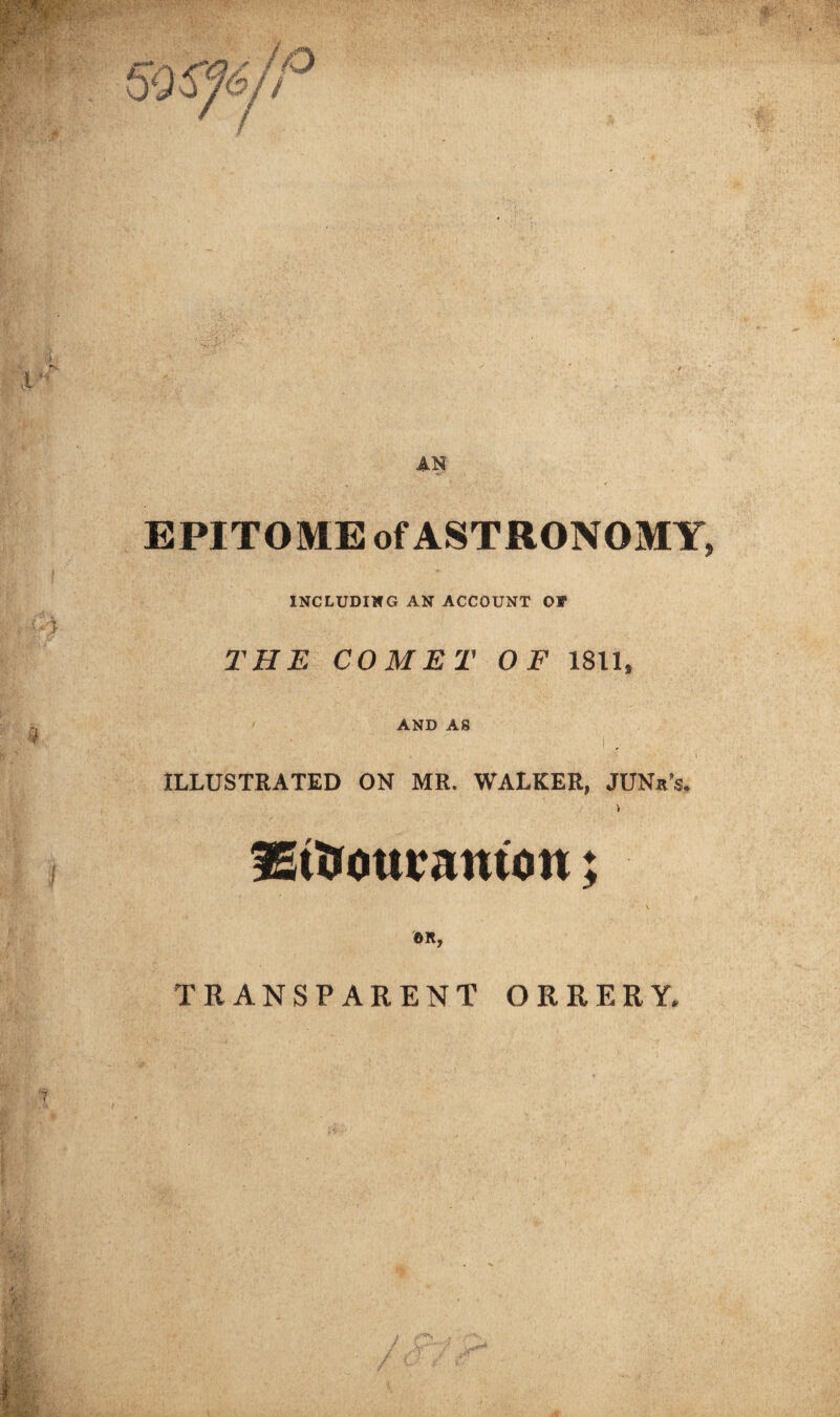 INCLUDING AN ACCOUNT OV THE COMET OF 1811, AND AS ILLUSTRATED ON MR. WALKER, JUNa’s* i iEt&ouiamoit; V OR, TRANSPARENT ORRERY.