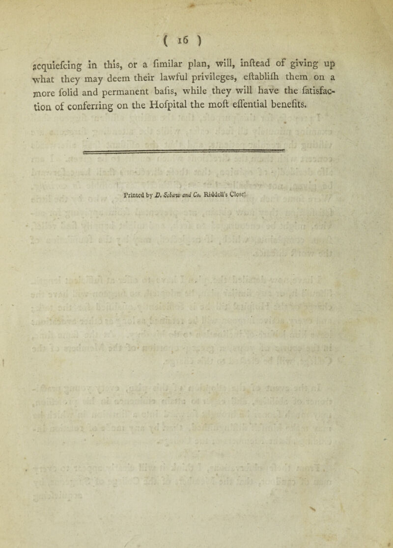 scquiefcing in this, or a fimilar plan, will, inftead of giving up what they may deem their lawful privileges, eftablifh them on a jnore folid and permanent balis, while they will have the fatisfac- tion of conferring on the Hofpital the moft eflential benefits. Printed by X?. Sshav) and Cq% Riddell’s Close' >