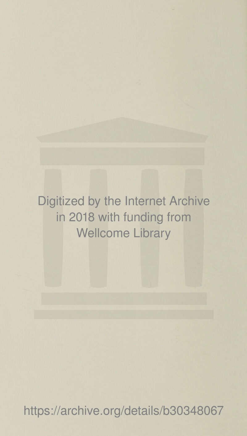 Digitized by the Internet Archive in 2018 with funding from Wellcome Library https://archive.org/details/b30348067