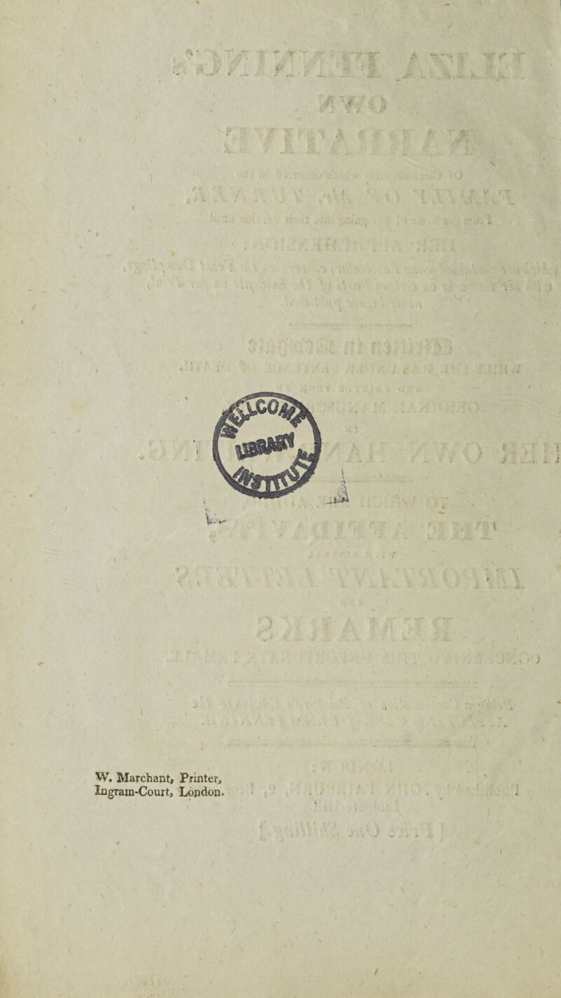 » I i K W. Marchant, Printer, ' Ingram-Court, London. ■ ; ' - - ' , ^ \ /