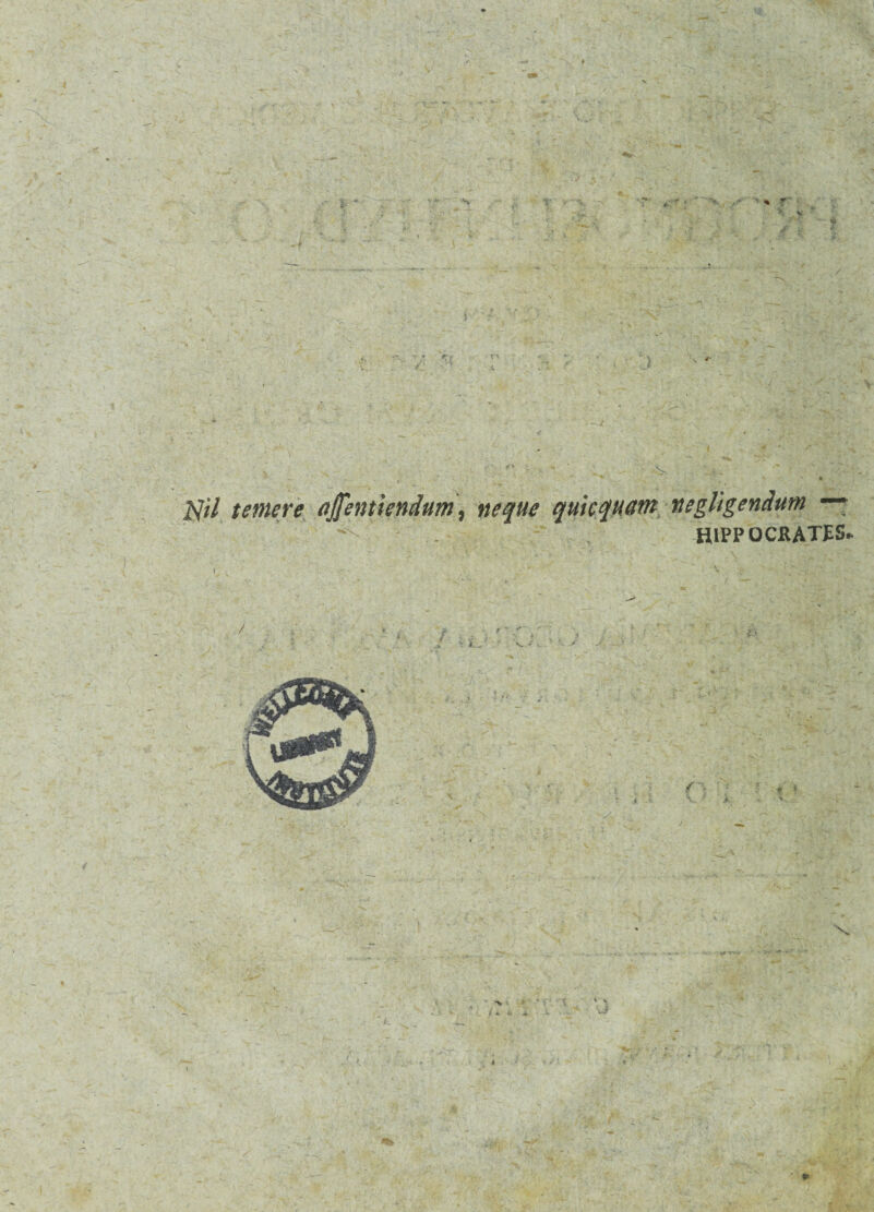 Nil temere njfentiendum, neque quicquum negligendum —* HIPPOCRATES» / *