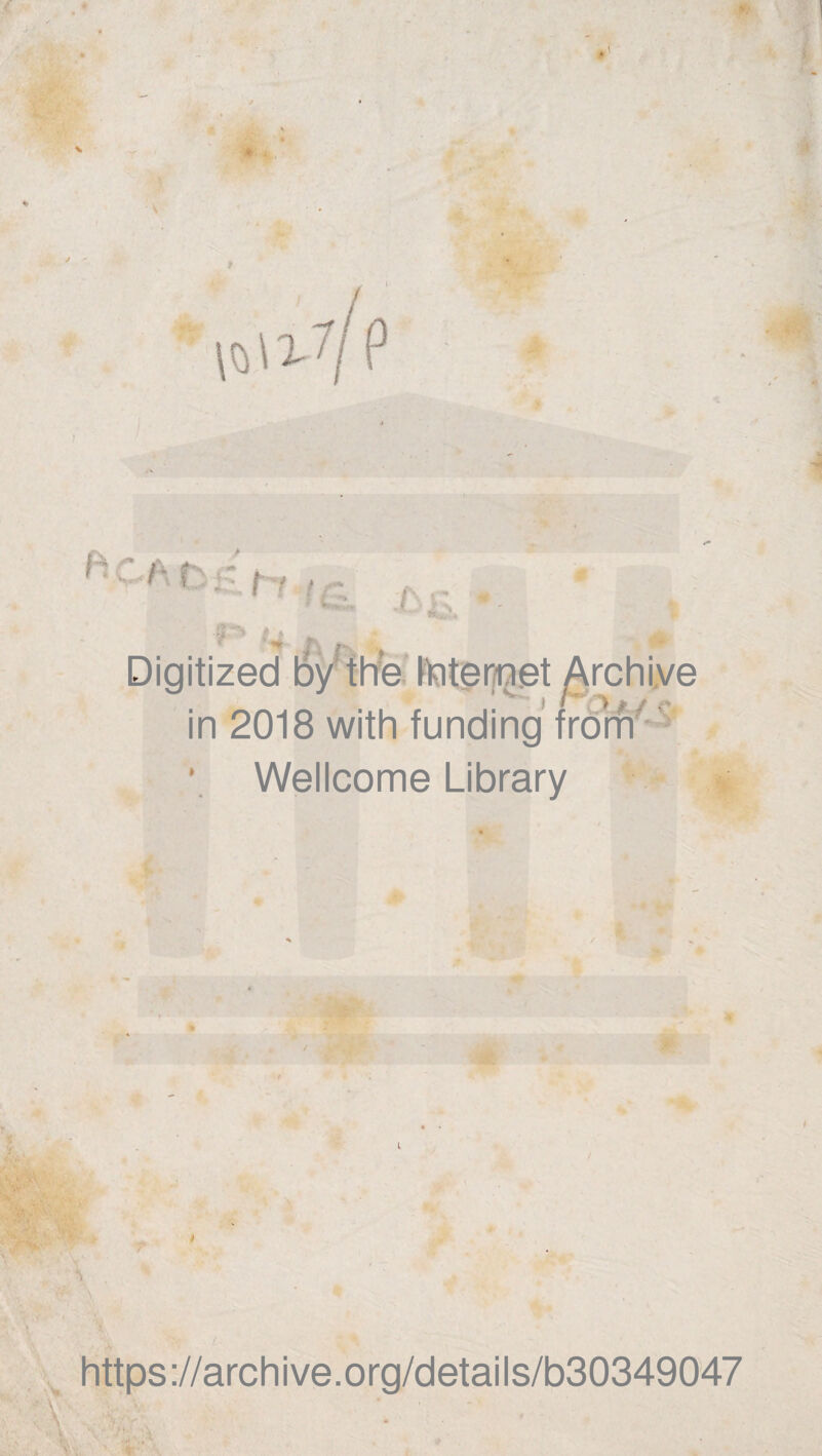 \0\x7/ P Digitized by the ftntemet Archive in 2018 with funding frôm • Wellcome Library \ https://archive.org/details/b30349047