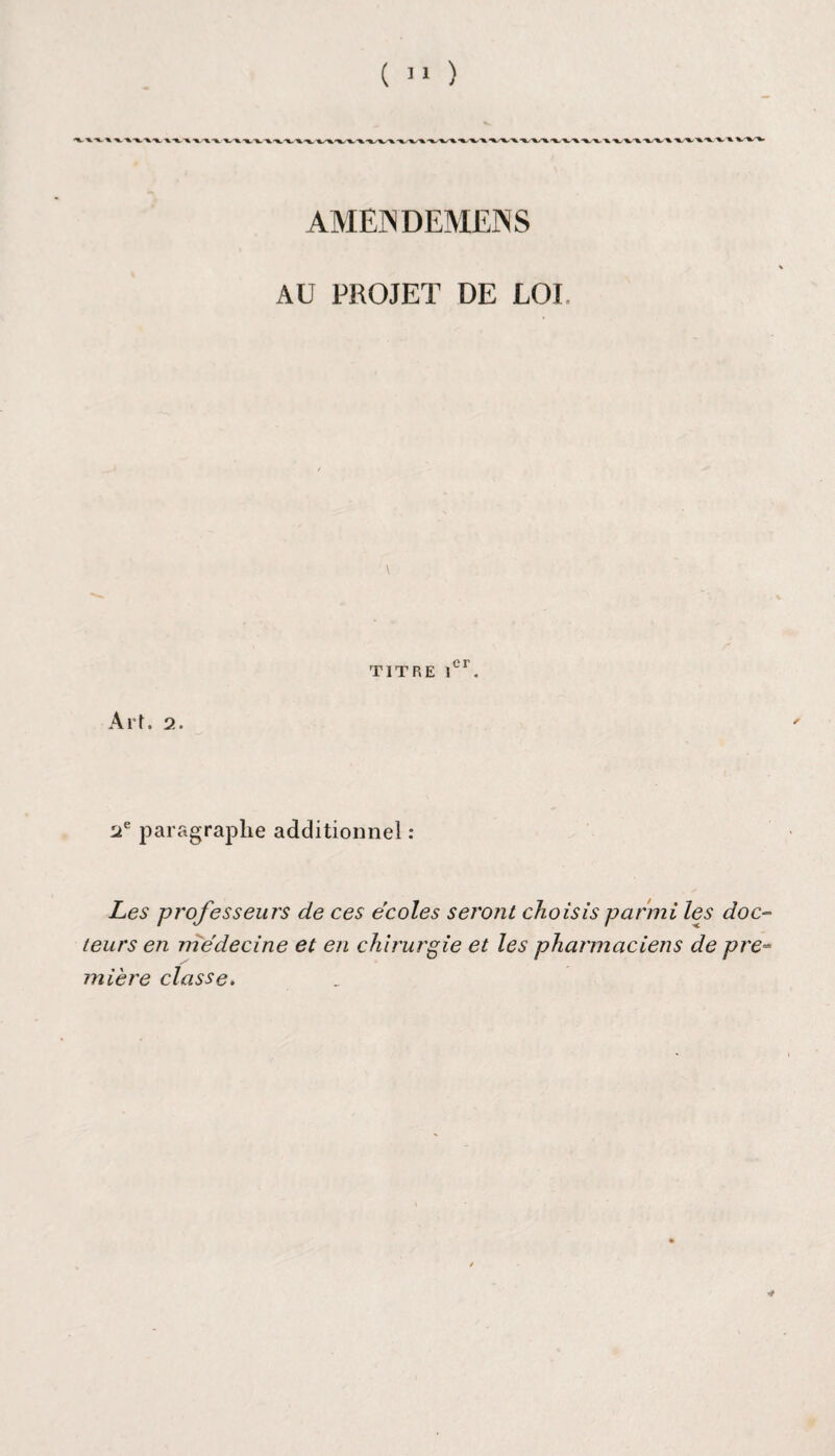 ( >* ) k. ^/x. -X. X-’X -x.-x.x. X, X-X. 'X.XL.'X x-'x- ■xx. xxx.x/x. AMEN DEMENS AU PROJET DE LOI TITRE ]Cr. Art. 2. 2e paragraphe additionnel : Les professeurs de ces écoles seront choisis parmi les doc¬ teurs en médecine et en chirurgie et les pharmaciens de pre~ mière classe.