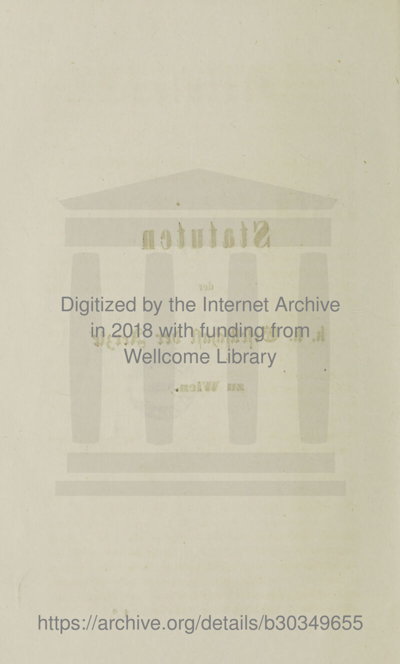 / N A Digitized by the Internet Archive in 2018 with funding from Wellcome Library 4 - 1 https://archive.org/details/b30349655