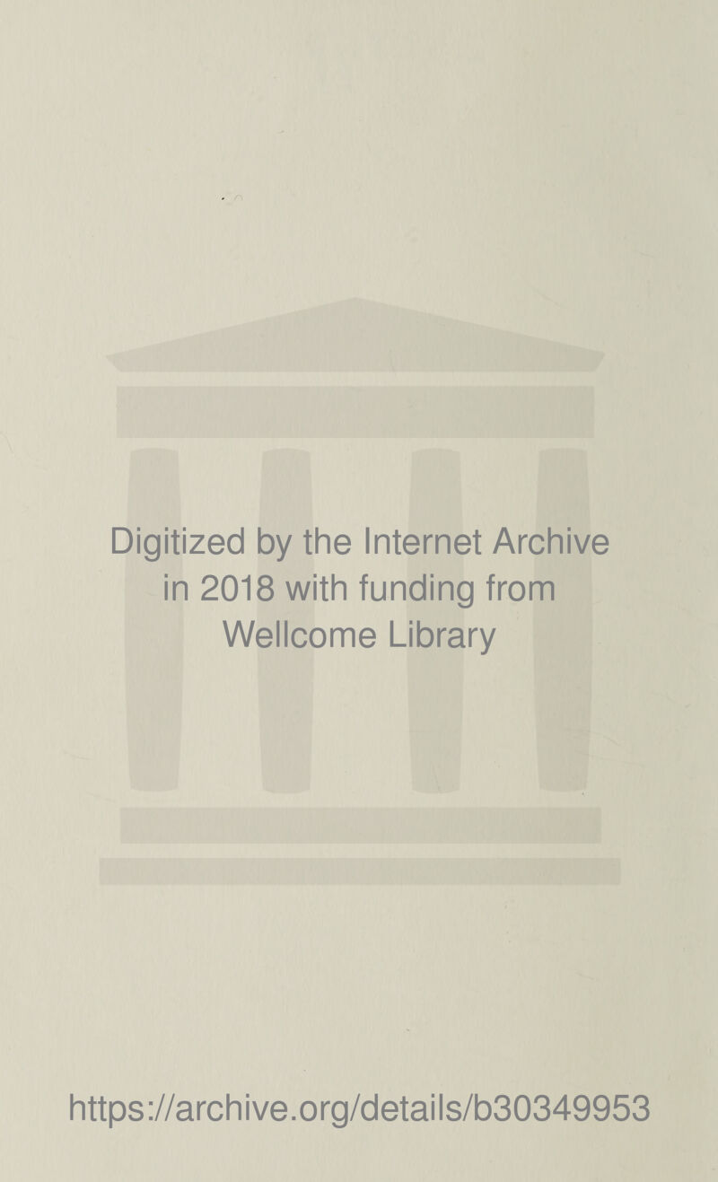 * Digitized by the Internet Archive in 2018 with funding from Wellcome Library https://archive.org/details/b30349953