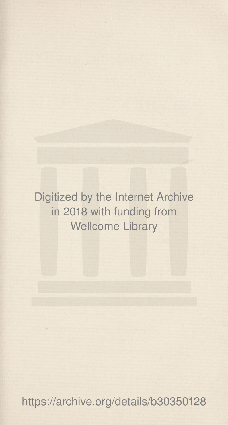Digitized by the Internet Archive in 2018 with funding from Wellcome Library https://archive.org/details/b30350128