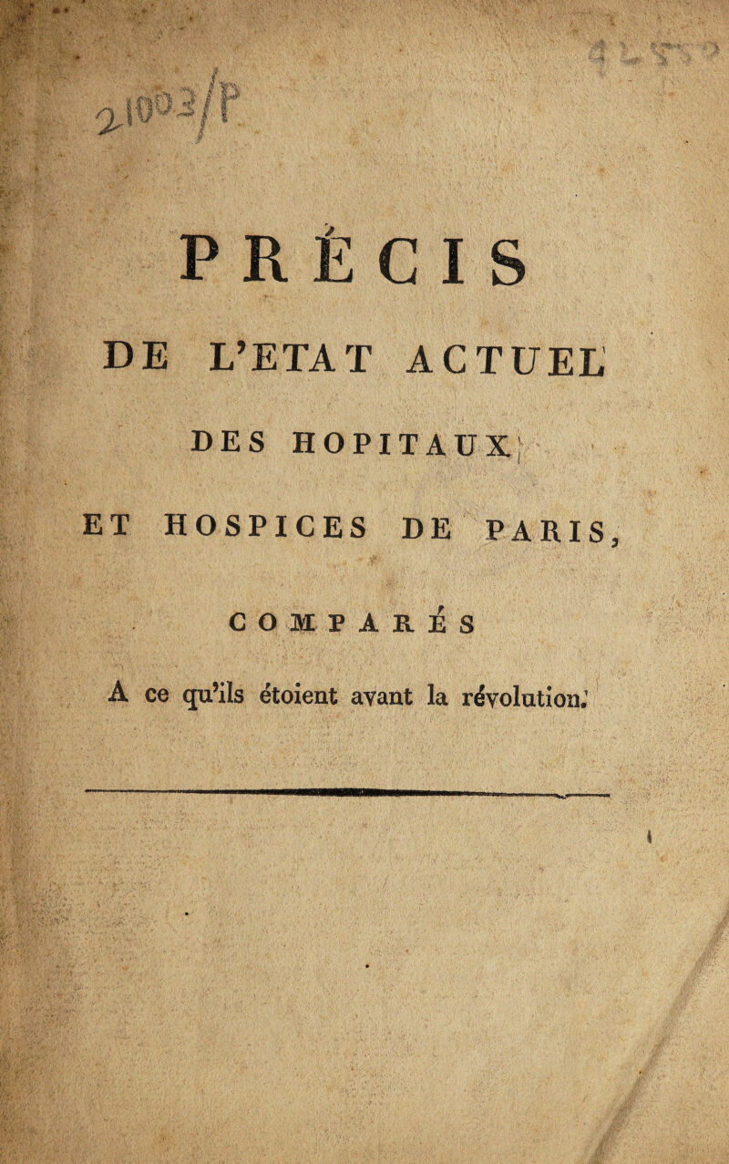 PRÉCIS DE L’ETAT ACTUEL DES HOPITAUX, ET HOSPICES DE PARIS COMPARAS A ce qu’ils étaient avant la révolution.’
