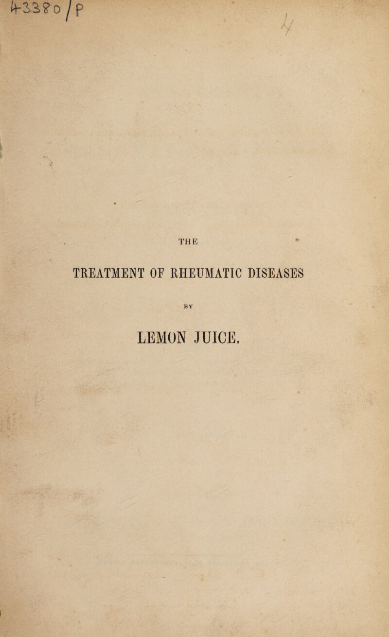 THE TREATMENT OF RHEUMATIC DISEASES BY LEMON JUICE.