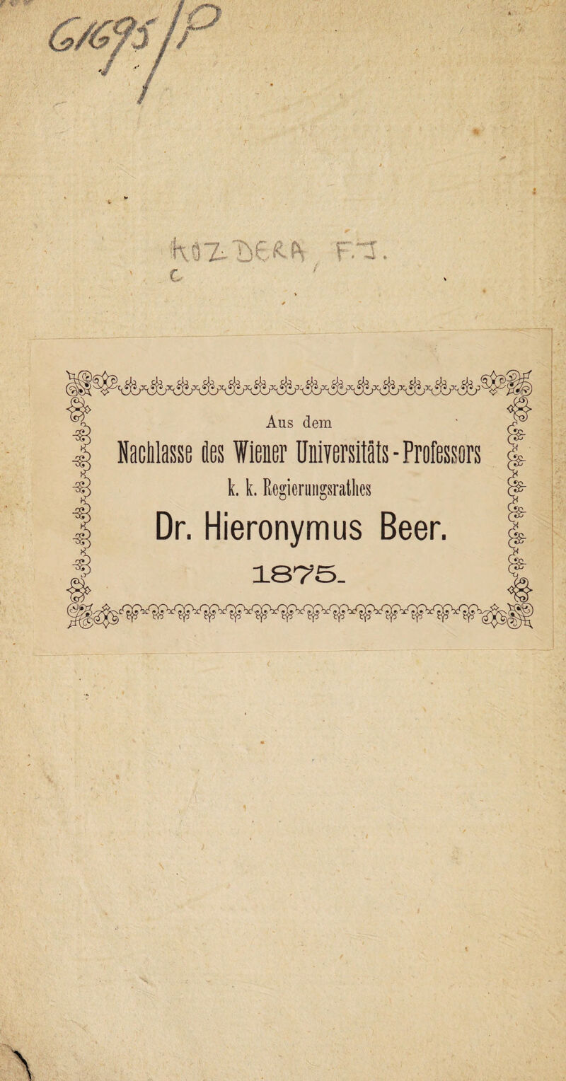 Aus dem Nachlasse fles Wiener Universitats - Professors k. k. Regierungsrathes Dr. Hieronymus Beer. 1875.