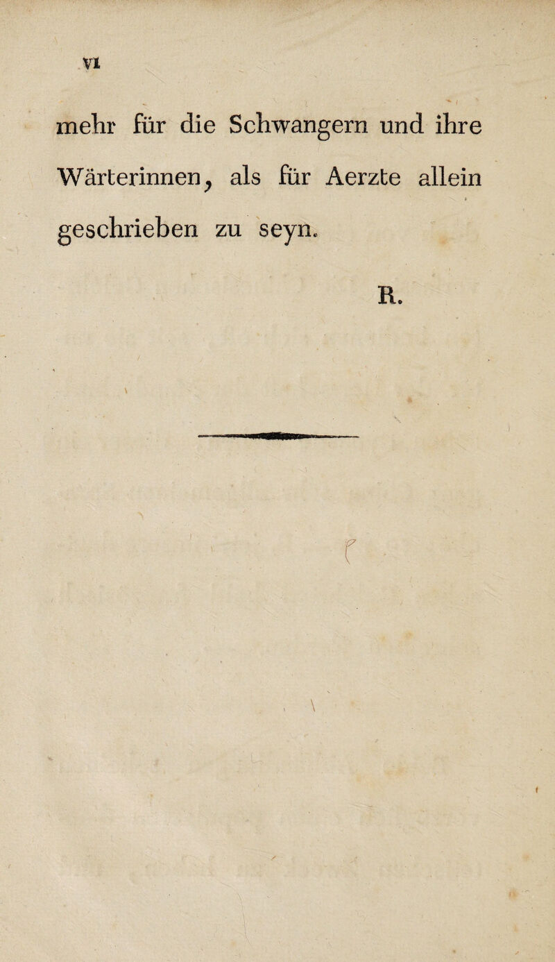 mehr für die Schwängern und ihre Wärterinnen, als für Aerzte allein \ i geschrieben zu seyn. R. \ \