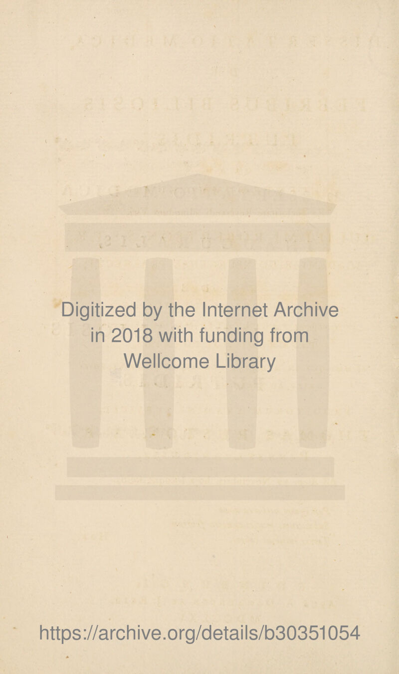 ( Digitized by the Internet Archive *' V -I „ a in 2018 with funding from Wellcome Library https://archive.org/details/b30351054 A I